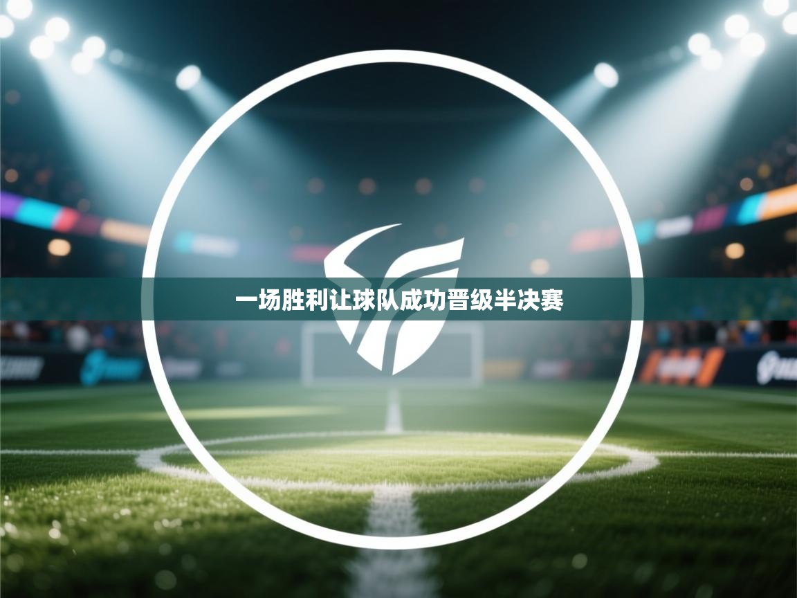 一场胜利让球队成功晋级半决赛  第2张
