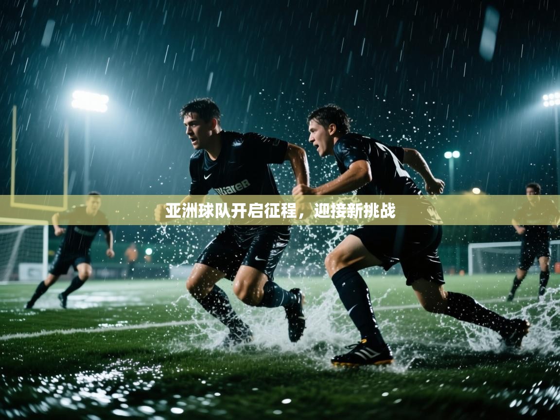 亚洲球队开启征程,迎接新挑战 第1张